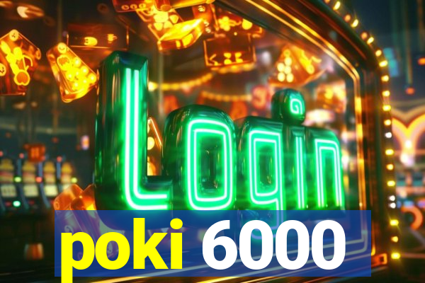 poki 6000